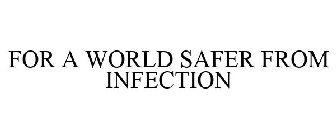FOR A WORLD SAFER FROM INFECTION