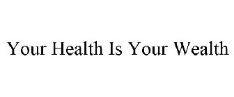 YOUR HEALTH IS YOUR WEALTH