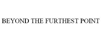BEYOND THE FURTHEST POINT