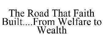 THE ROAD THAT FAITH BUILT....FROM WELFARE TO WEALTH