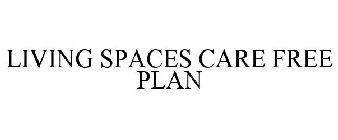 LIVING SPACES CARE FREE PLAN