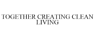 TOGETHER CREATING CLEAN LIVING