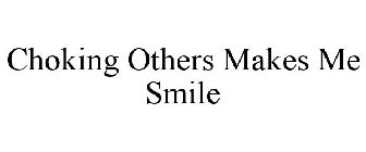 CHOKING OTHERS MAKES ME SMILE