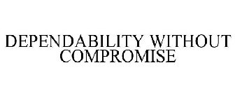 DEPENDABILITY WITHOUT COMPROMISE