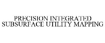 PRECISION INTEGRATED SUBSURFACE UTILITY MAPPING