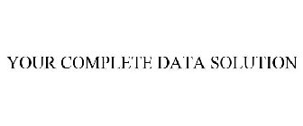YOUR COMPLETE DATA SOLUTION