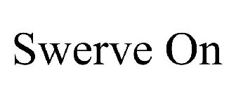 SWERVE ON