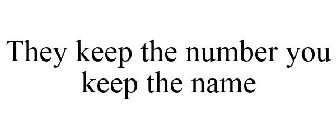 THEY KEEP THE NUMBER YOU KEEP THE NAME