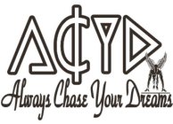 ACYD ALWAYS CHASE YOUR DREAMS