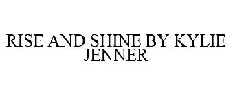 RISE AND SHINE BY KYLIE JENNER