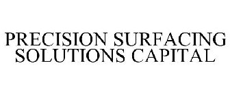 PRECISION SURFACING SOLUTIONS CAPITAL