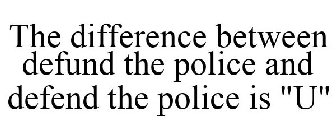 THE DIFFERENCE BETWEEN DEFUND THE POLICE AND DEFEND THE POLICE IS 