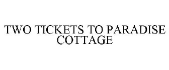 TWO TICKETS TO PARADISE COTTAGE