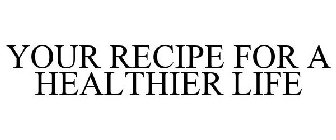 YOUR RECIPE FOR A HEALTHIER LIFE