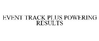 EVENT TRACK PLUS POWERING RESULTS