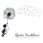 KINETIC DANDELIONS KINETICALLY UPLIFTING,ONE STORY AT A TIME