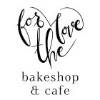 FOR THE LOVE BAKESHOP & CAFE