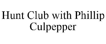 HUNT CLUB WITH PHILLIP CULPEPPER