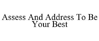 ASSESS AND ADDRESS TO BE YOUR BEST