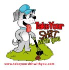 TAKE YOUR SHIT WITH YOU WWW.TAKEYOURSHITWITHYOU.COM