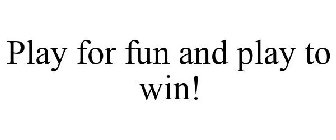 PLAY FOR FUN AND PLAY TO WIN!