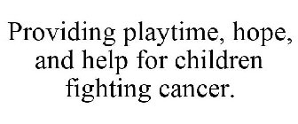 PROVIDING PLAYTIME, HOPE, AND HELP FOR CHILDREN FIGHTING CANCER.