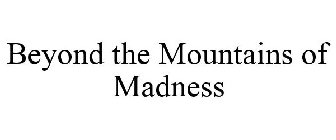 BEYOND THE MOUNTAINS OF MADNESS