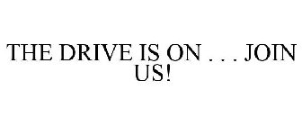 THE DRIVE IS ON . . . JOIN US!