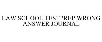 LAW SCHOOL TESTPREP WRONG ANSWER JOURNAL
