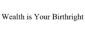 WEALTH IS YOUR BIRTHRIGHT