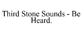 THIRD STONE SOUNDS - BE HEARD.