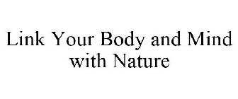 LINK YOUR BODY AND MIND WITH NATURE