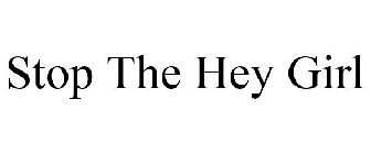 STOP THE HEY GIRL