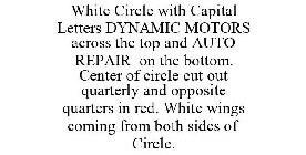 WHITE CIRCLE WITH CAPITAL LETTERS DYNAMIC MOTORS ACROSS THE TOP AND AUTO REPAIR ON THE BOTTOM. CENTER OF CIRCLE CUT OUT QUARTERLY AND OPPOSITE QUARTERS IN RED. WHITE WINGS COMING FROM BOTH SIDES OF CI