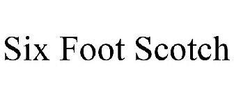 SIX FOOT SCOTCH