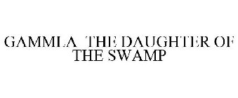 GAMMLA THE DAUGHTER OF THE SWAMP