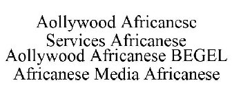 AOLLYWOOD AFRICANESE SERVICES AFRICANESE AOLLYWOOD AFRICANESE BEGEL AFRICANESE MEDIA AFRICANESE