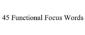 45 FUNCTIONAL FOCUS WORDS