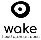 WAKE HEAD UP.HEART OPEN