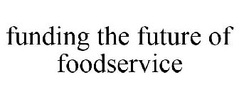 FUNDING THE FUTURE OF FOODSERVICE