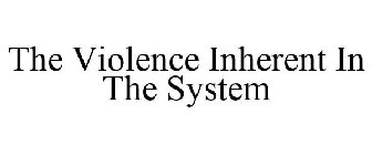 THE VIOLENCE INHERENT IN THE SYSTEM