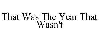 THAT WAS THE YEAR THAT WASN'T