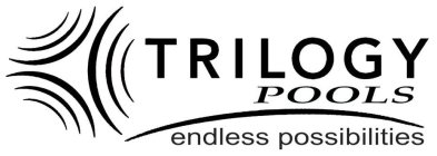 TRILOGY POOLS ENDLESS POSSIBILITIES