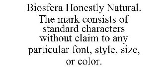 BIOSFERA HONESTLY NATURAL. THE MARK CONSISTS OF STANDARD CHARACTERS WITHOUT ANY CLAIM TO ANY PARTICULAR FONT, STYLE, SIZE, OR COLOR.