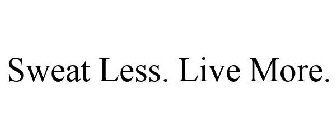 SWEAT LESS. LIVE MORE.