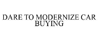DARE TO MODERNIZE CAR BUYING