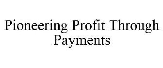 PIONEERING PROFIT THROUGH PAYMENTS