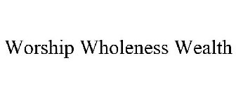 WORSHIP WHOLENESS WEALTH