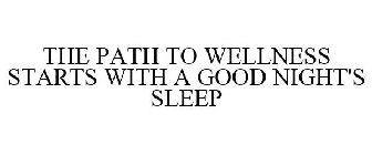 THE PATH TO WELLNESS STARTS WITH A GOOD NIGHT'S SLEEP