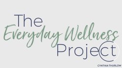 THE EVERYDAY WELLNESS PROJECT CYNTHIA THURLOW